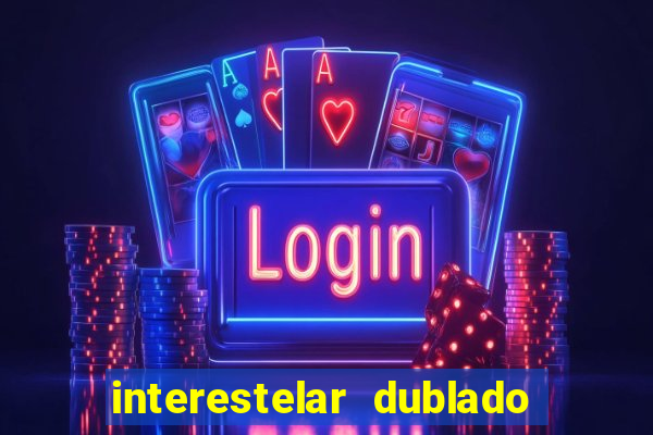 interestelar dublado 4k interestelar filme completo dublado